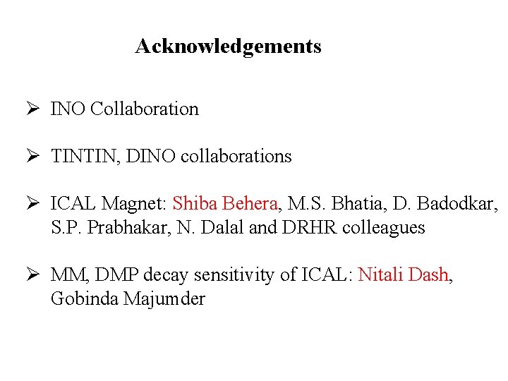 Acknowledgements Ø INO Collaboration Ø TINTIN, DINO collaborations Ø ICAL Magnet: Shiba Behera, M.