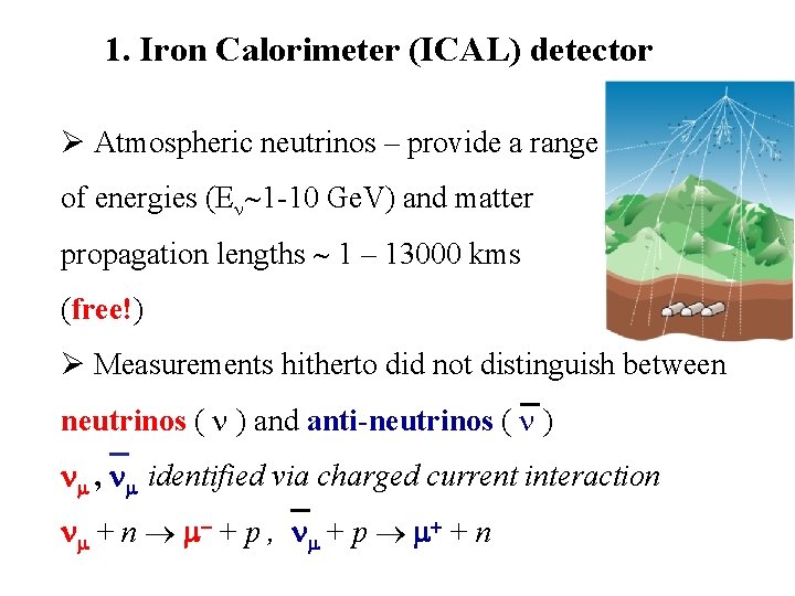 1. Iron Calorimeter (ICAL) detector Ø Atmospheric neutrinos – provide a range of energies
