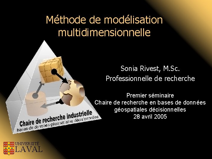 Méthode de modélisation multidimensionnelle Sonia Rivest, M. Sc. Professionnelle de recherche Premier séminaire Chaire