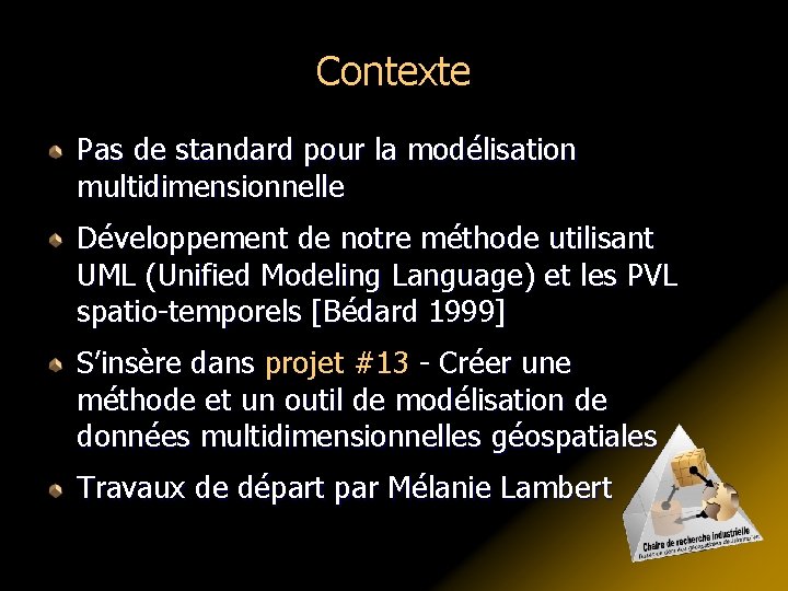 Contexte Pas de standard pour la modélisation multidimensionnelle Développement de notre méthode utilisant UML