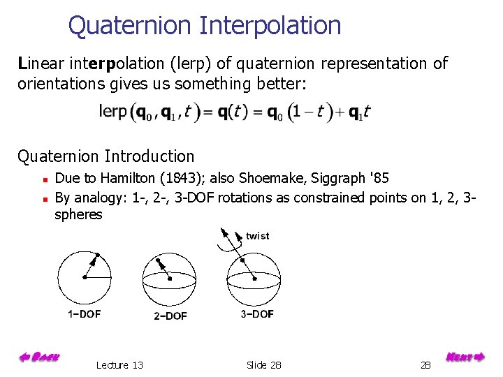 Quaternion Interpolation Linear interpolation (lerp) of quaternion representation of orientations gives us something better: