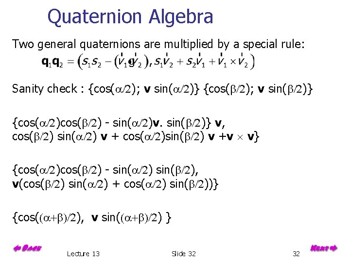 Quaternion Algebra Two general quaternions are multiplied by a special rule: Sanity check :