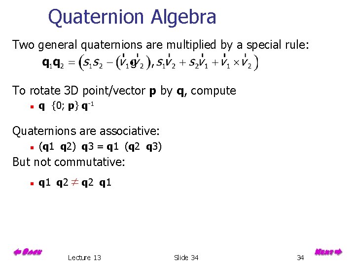 Quaternion Algebra Two general quaternions are multiplied by a special rule: To rotate 3