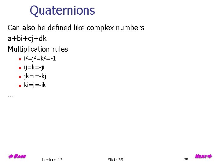 Quaternions Can also be defined like complex numbers a+bi+cj+dk Multiplication rules n n i