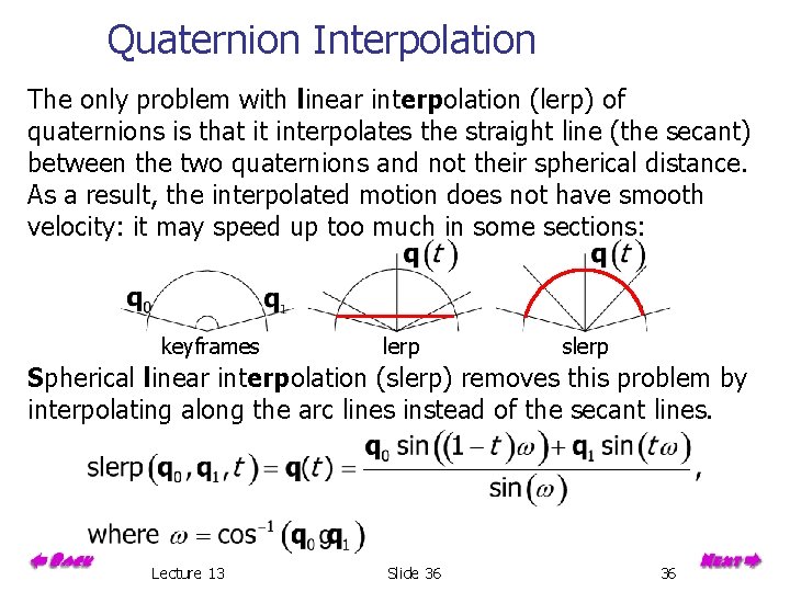 Quaternion Interpolation The only problem with linear interpolation (lerp) of quaternions is that it