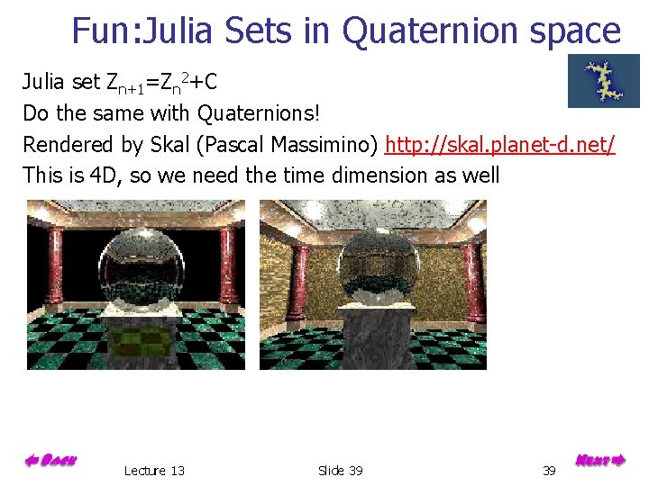 Fun: Julia Sets in Quaternion space Julia set Zn+1=Zn 2+C Do the same with