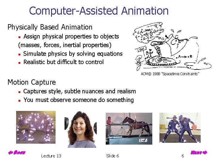 Computer-Assisted Animation Physically Based Animation Assign physical properties to objects (masses, forces, inertial properties)