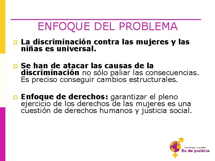 ENFOQUE DEL PROBLEMA p La discriminación contra las mujeres y las niñas es universal.