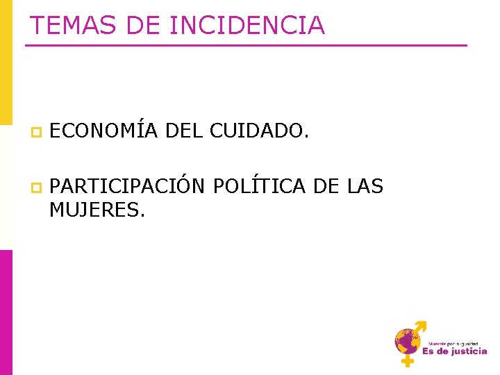 TEMAS DE INCIDENCIA p ECONOMÍA DEL CUIDADO. p PARTICIPACIÓN POLÍTICA DE LAS MUJERES. 