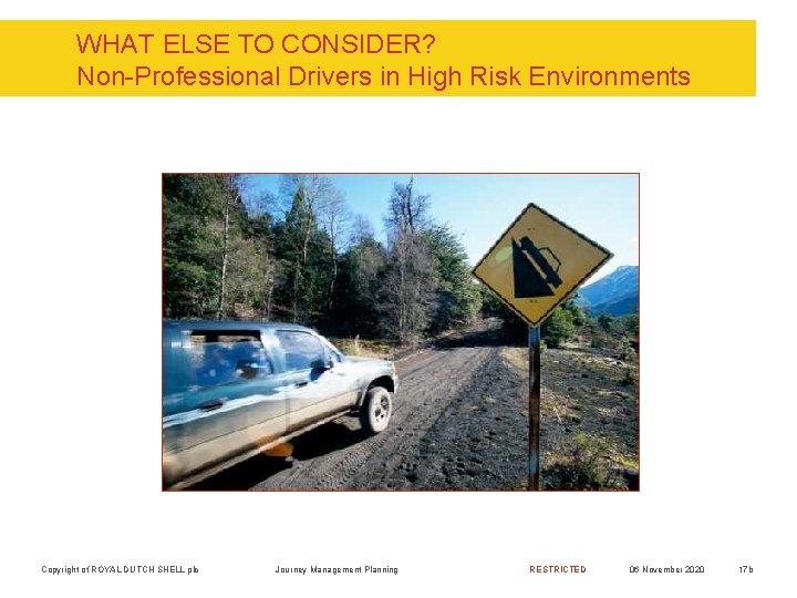 WHAT ELSE TO CONSIDER? Non-Professional Drivers in High Risk Environments Copyright of ROYAL DUTCH