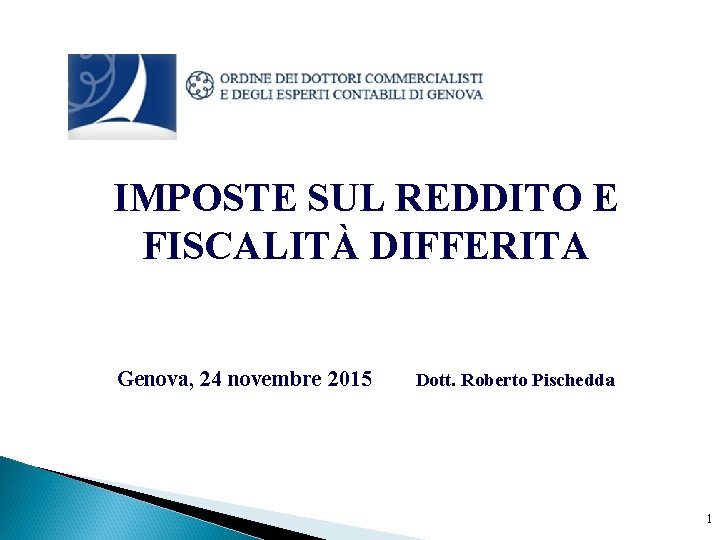 IMPOSTE SUL REDDITO E FISCALITÀ DIFFERITA Genova, 24 novembre 2015 Dott. Roberto Pischedda 1