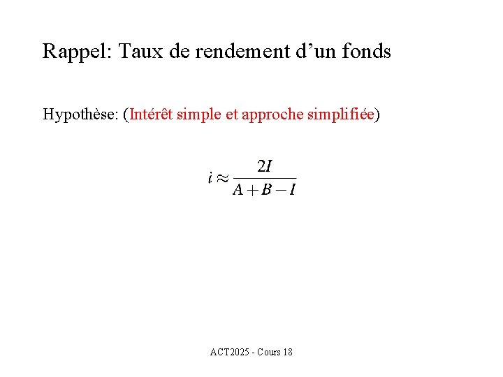 Rappel: Taux de rendement d’un fonds Hypothèse: (Intérêt simple et approche simplifiée) ACT 2025