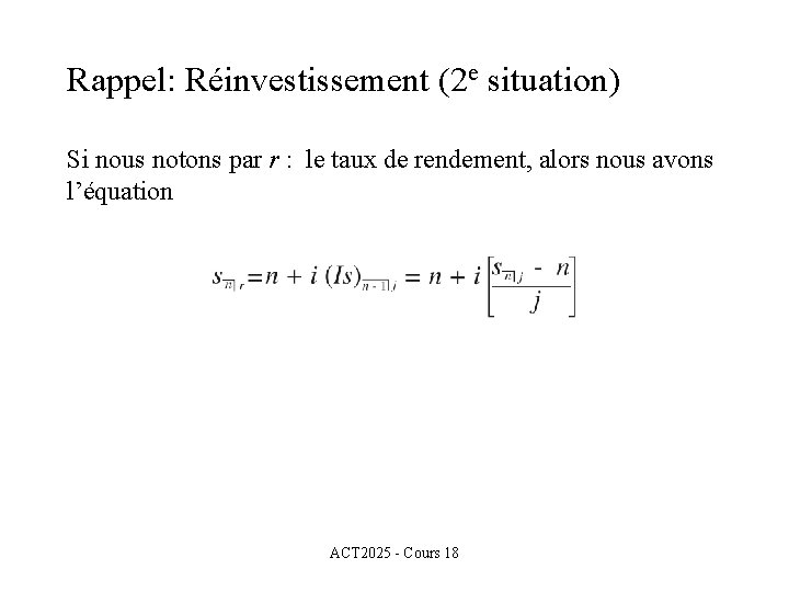 Rappel: Réinvestissement (2 e situation) Si nous notons par r : le taux de