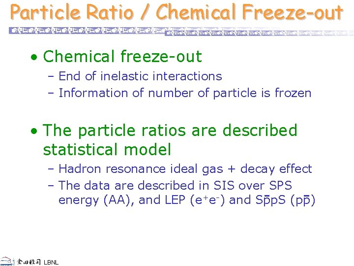 Particle Ratio / Chemical Freeze-out • Chemical freeze-out – End of inelastic interactions –