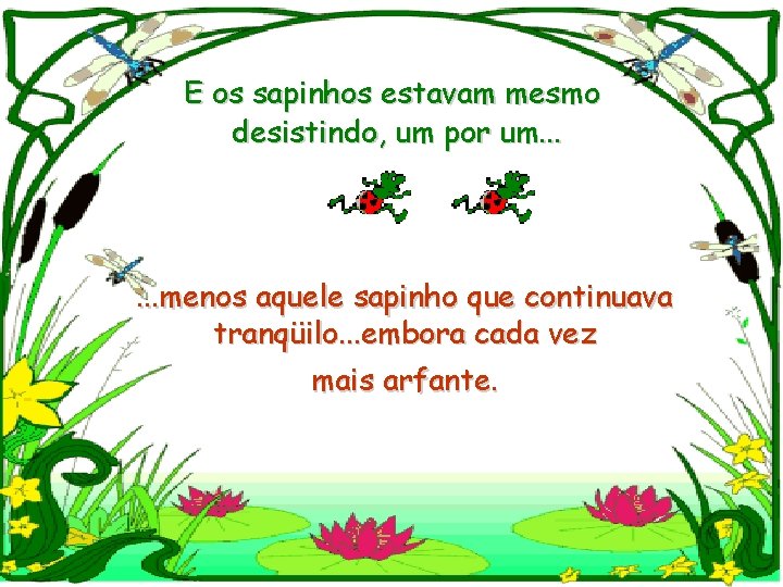 E os sapinhos estavam mesmo desistindo, um por um. . . menos aquele sapinho