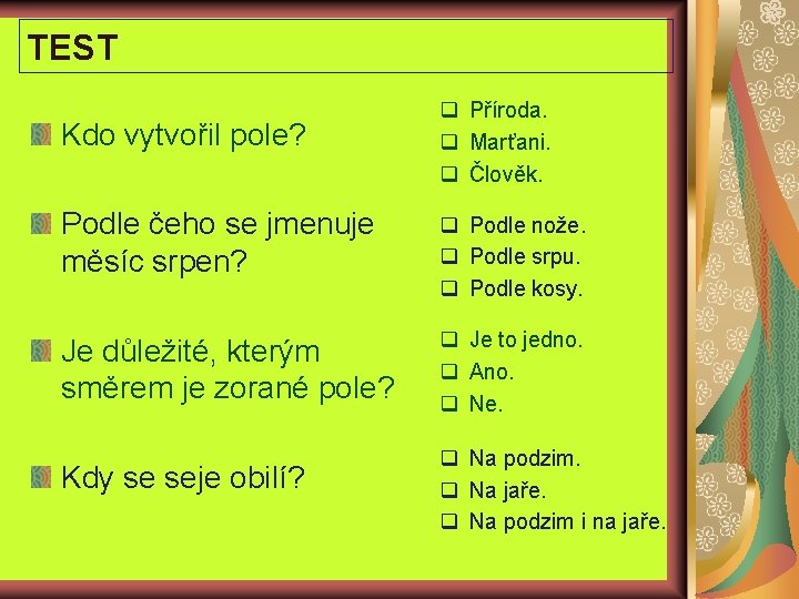 TEST Kdo vytvořil pole? q Příroda. q Marťani. q Člověk. Podle čeho se jmenuje