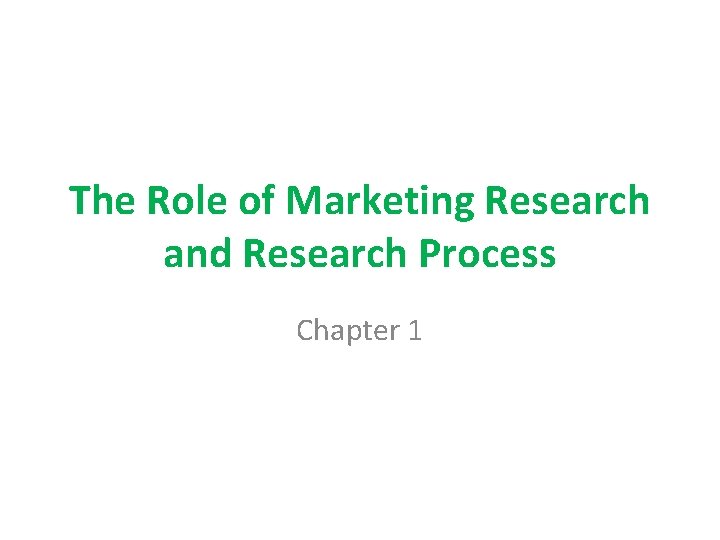 The Role of Marketing Research and Research Process Chapter 1 