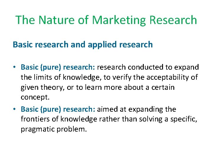 The Nature of Marketing Research Basic research and applied research • Basic (pure) research: