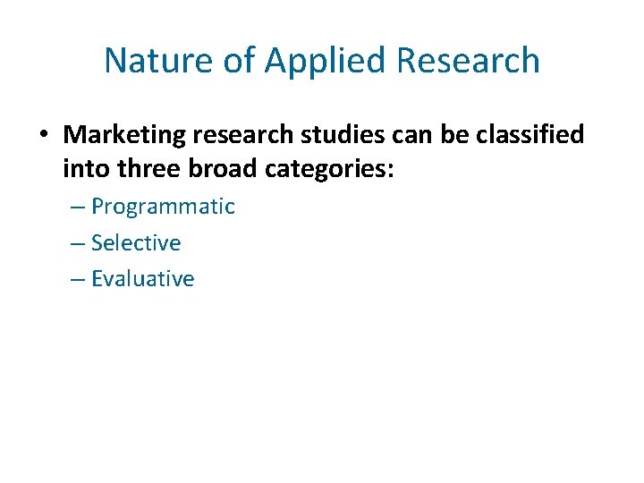 Nature of Applied Research • Marketing research studies can be classified into three broad