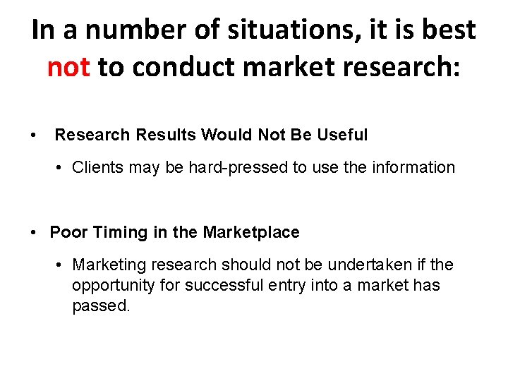 In a number of situations, it is best not to conduct market research: •