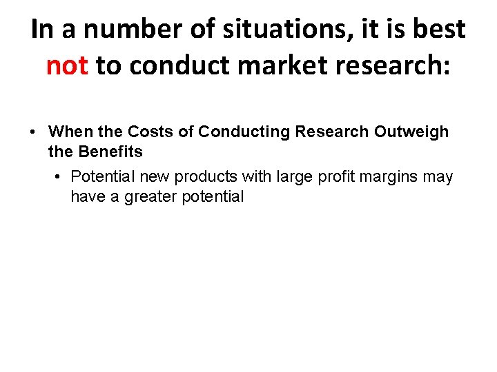 In a number of situations, it is best not to conduct market research: •