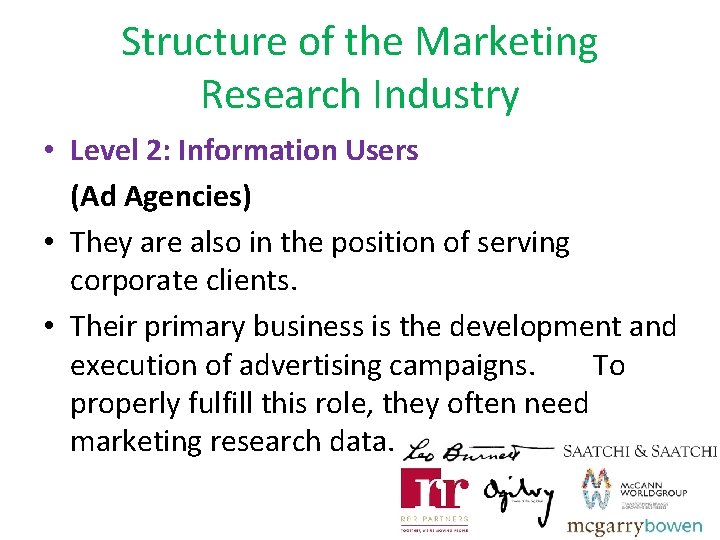 Structure of the Marketing Research Industry • Level 2: Information Users (Ad Agencies) •