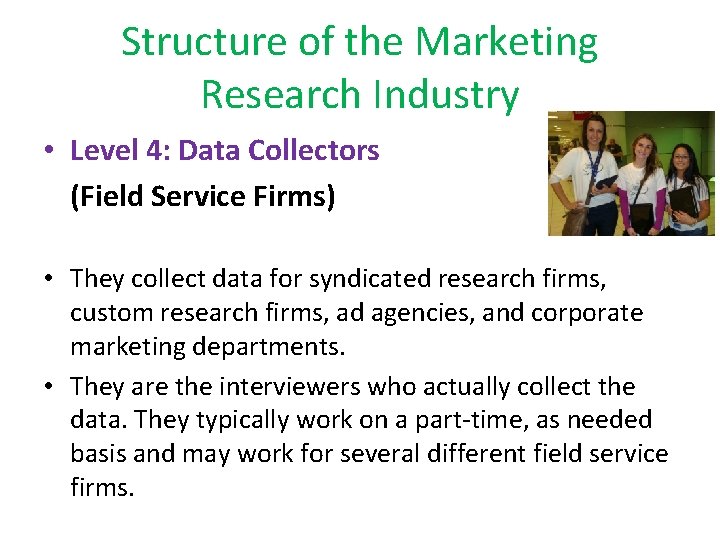 Structure of the Marketing Research Industry • Level 4: Data Collectors (Field Service Firms)