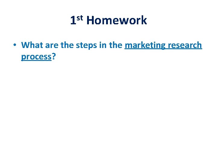 1 st Homework • What are the steps in the marketing research process? 