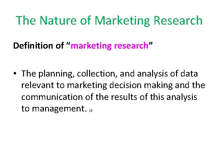 The Nature of Marketing Research Definition of “marketing research” • The planning, collection, and