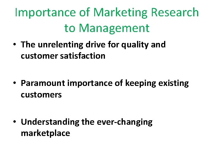 Importance of Marketing Research to Management • The unrelenting drive for quality and customer