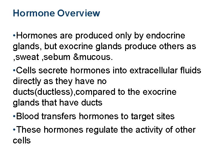 Hormone Overview • Hormones are produced only by endocrine glands, but exocrine glands produce