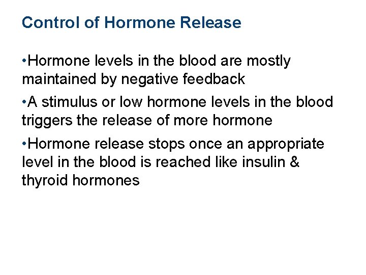 Control of Hormone Release • Hormone levels in the blood are mostly maintained by
