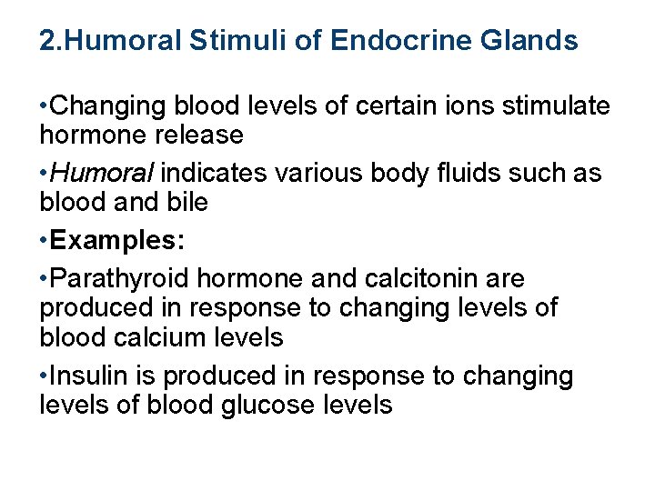 2. Humoral Stimuli of Endocrine Glands • Changing blood levels of certain ions stimulate