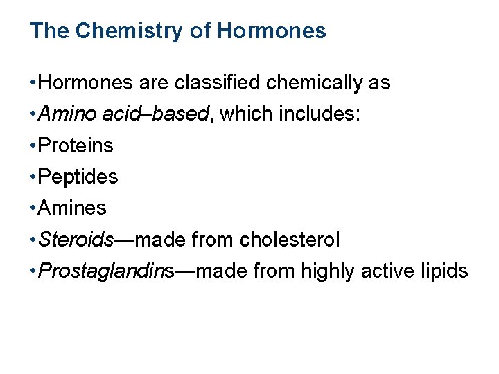 The Chemistry of Hormones • Hormones are classified chemically as • Amino acid–based, which