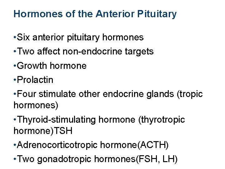 Hormones of the Anterior Pituitary • Six anterior pituitary hormones • Two affect non-endocrine