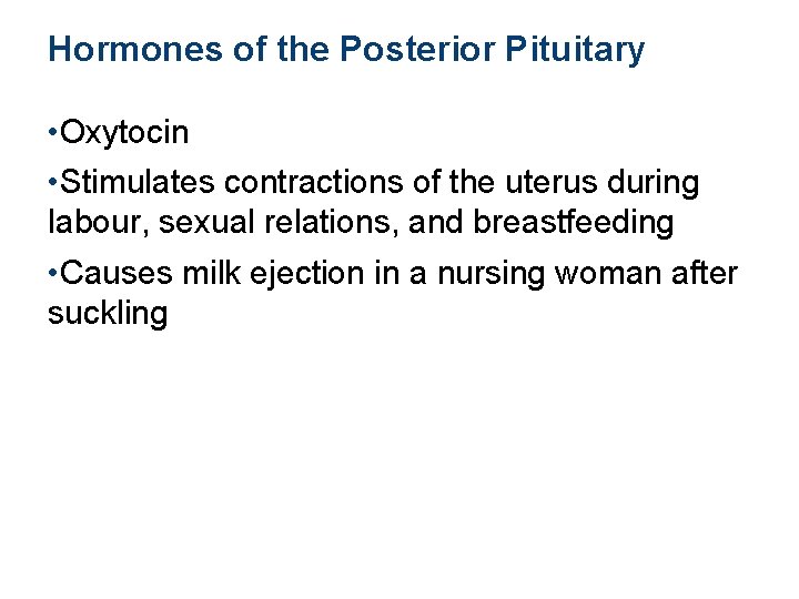 Hormones of the Posterior Pituitary • Oxytocin • Stimulates contractions of the uterus during