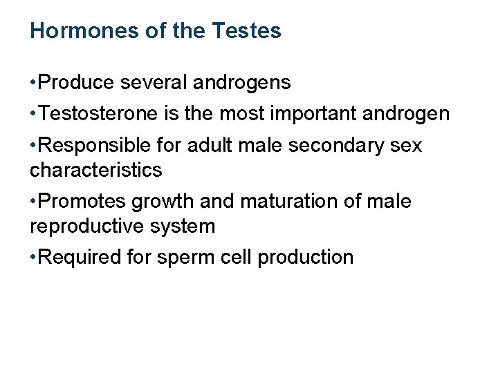 Hormones of the Testes • Produce several androgens • Testosterone is the most important