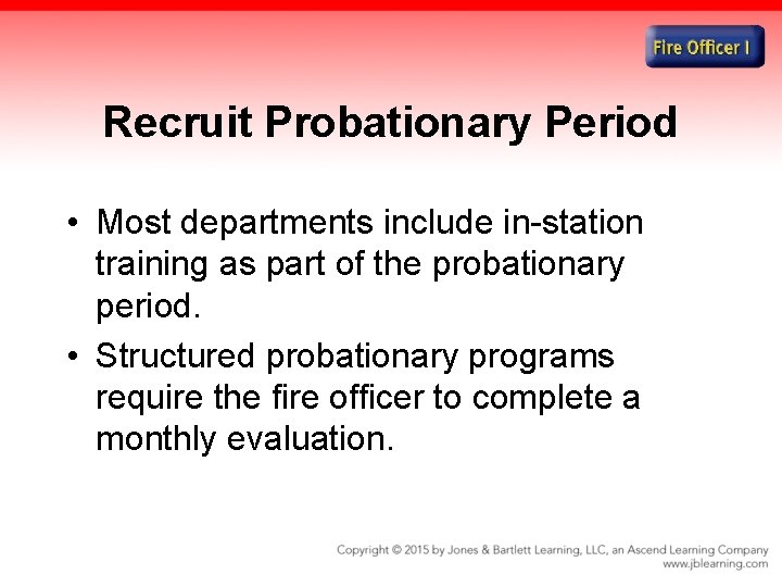 Recruit Probationary Period • Most departments include in-station training as part of the probationary