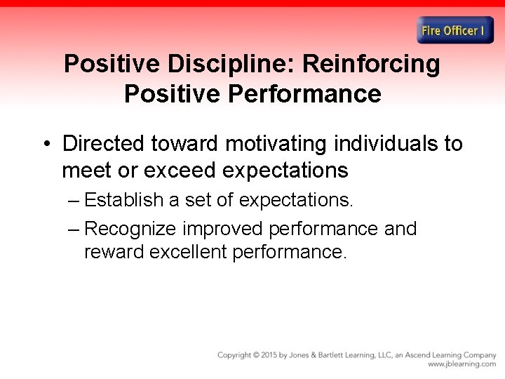 Positive Discipline: Reinforcing Positive Performance • Directed toward motivating individuals to meet or exceed