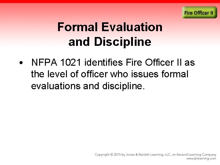 Formal Evaluation and Discipline • NFPA 1021 identifies Fire Officer II as the level