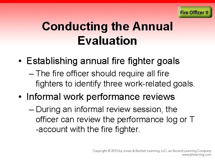 Conducting the Annual Evaluation • Establishing annual fire fighter goals – The fire officer