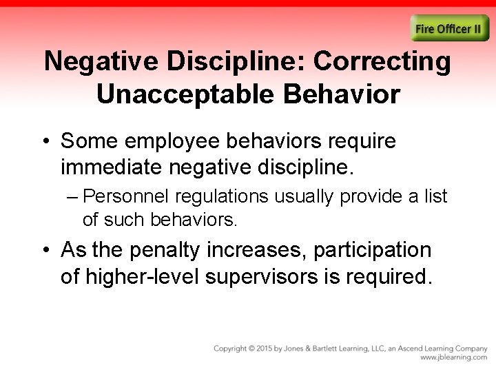 Negative Discipline: Correcting Unacceptable Behavior • Some employee behaviors require immediate negative discipline. –