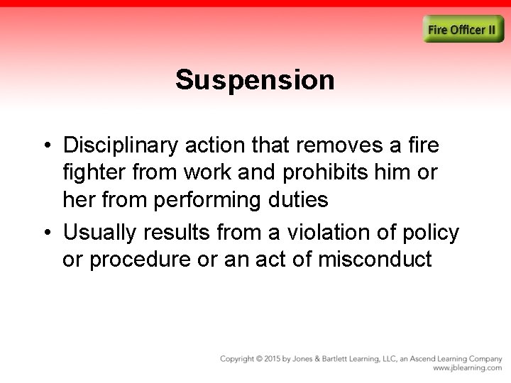 Suspension • Disciplinary action that removes a fire fighter from work and prohibits him