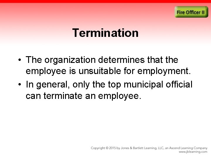 Termination • The organization determines that the employee is unsuitable for employment. • In