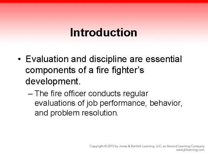 Introduction • Evaluation and discipline are essential components of a fire fighter’s development. –