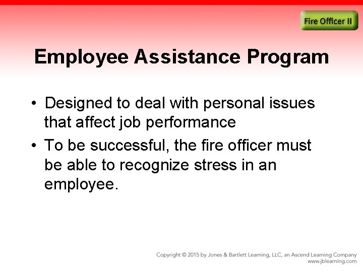 Employee Assistance Program • Designed to deal with personal issues that affect job performance