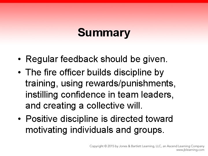 Summary • Regular feedback should be given. • The fire officer builds discipline by