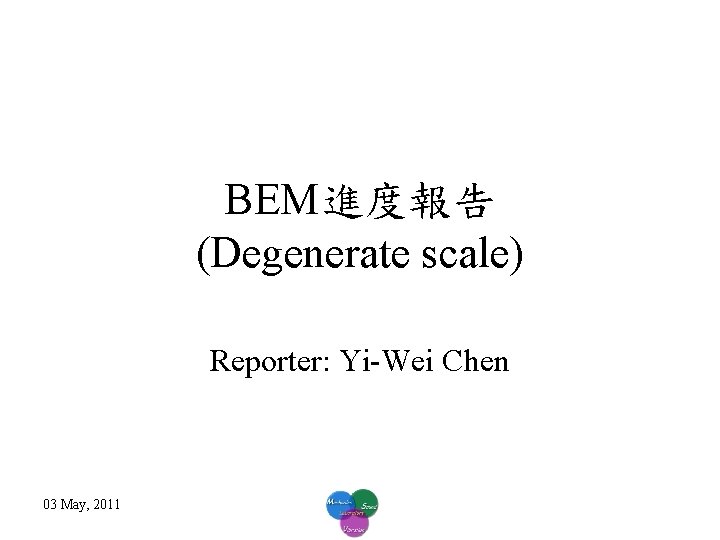 BEM進度報告 (Degenerate scale) Reporter: Yi-Wei Chen 03 May, 2011 