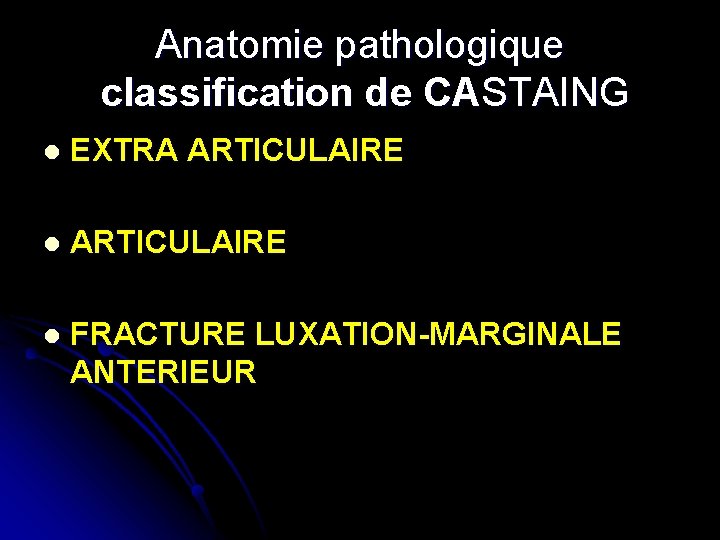 Anatomie pathologique classification de CASTAING l EXTRA ARTICULAIRE l FRACTURE LUXATION-MARGINALE ANTERIEUR 