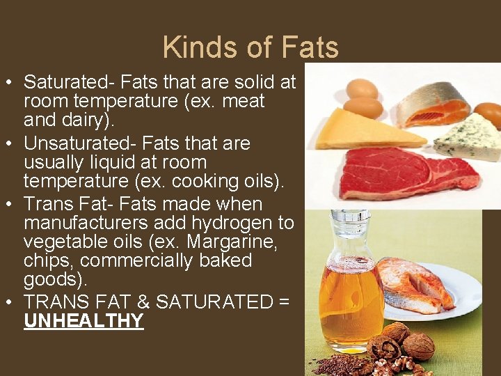 Kinds of Fats • Saturated- Fats that are solid at room temperature (ex. meat